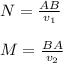 N = \frac{AB}{v_{1}}\\\\ M = \frac{BA}{v_{2}}