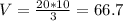 V=\frac{20*10}{3}=66.7