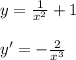 y=\frac{1}{x^2} + 1\\ \\ y'=-\frac{2}{x^3}