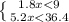 \left \{ {{1.8x<9} \atop {5.2x<36.4}} \right.