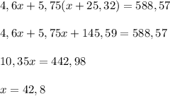 4,6x+5,75(x+25,32)=588,57 \\ \\ 4,6x+5,75x+145,59=588,57 \\ \\ 10,35x=442,98 \\ \\ x=42,8