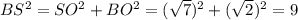 BS^2=SO^2+BO^2=(\sqrt{7})^2+(\sqrt{2})^2=9