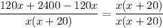 \displaystyle \frac{120x+2400-120x}{x(x+20)}= \frac{x(x+20)}{x(x+20)}