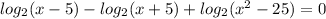 log_{2}(x-5)- log_{2}(x+5)+ log_{2}(x^2-25)=0