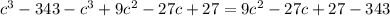 c^3-343-c^3+9c^2-27c+27=9c^2-27c+27-343