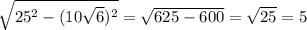 \sqrt{25^{2}-(10\sqrt{6})^{2}}=\sqrt{625-600}=\sqrt{25}=5