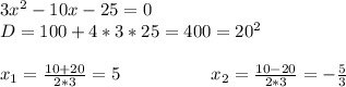 3x^2-10x-25=0 \\ D=100+4*3*25=400=20^2 \\ \\ x_1=\frac{10+20}{2*3}=5\ \ \ \ \ \ \ \ \ \ \ \ \ \ \ x_2=\frac{10-20}{2*3}=-\frac{5}{3}