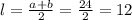 l=\frac{a+b}{2}=\frac{24}{2}=12