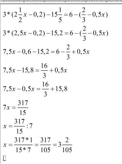 Решите уравнения: 3*(две целых одна вторая x - 0,2) - пятнадцать целых одна пятая = 6-(2/3- 0,5x)
