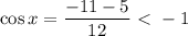 \cos x= \dfrac{-11-5}{12} \ \textless \ -1