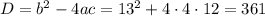 D=b^2-4ac=13^2+4\cdot4\cdot12=361