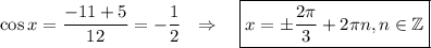 \cos x= \dfrac{-11+5}{12} =- \dfrac{1}{2} ~~\Rightarrow~~~ \boxed{x=\pm \frac{2 \pi }{3}+2 \pi n,n \in \mathbb{Z} }