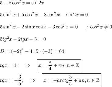 5-8\cos^2x=\sin2x\\ \\ 5\sin^2x+5\cos^2x-8\cos^2x-\sin2x=0\\ \\ 5\sin^2x-2\sin x\cos x-3\cos^2x=0~~~~|:\cos^2x\ne 0\\ \\ 5tg^2x-2tgx-3=0\\ \\ D=(-2)^2-4\cdot5\cdot(-3)=64\\ \\ tgx=1;~~~\Rightarrow~~~ \boxed{x= \frac{\pi}{4}+ \pi n,n \in \mathbb{Z} }\\ \\ tgx=- \dfrac{3}{5} ;~~~\Rightarrow~~~ \boxed{x=-arctg \dfrac{3}{5} + \pi n,n \in \mathbb{Z}}