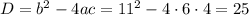 D=b^2-4ac=11^2-4\cdot6\cdot4=25