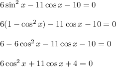 6\sin^2x-11\cos x-10=0\\ \\ 6(1-\cos^2x)-11\cos x-10=0\\ \\ 6-6\cos^2x-11\cos x-10=0\\ \\ 6\cos^2x+11\cos x+4=0