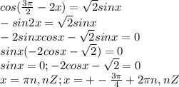 cos(\frac{3\pi}{2}-2x)=\sqrt{2}sinx\\ -sin2x=\sqrt{2}sinx\\ -2sinxcosx-\sqrt{2}sinx=0\\sinx(-2cosx-\sqrt{2})=0\\ sinx=0 ; -2cosx-\sqrt{2}=0\\ x=\pi n,nZ ; x=+-\frac{3\pi}{4}+2\pi n, nZ