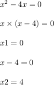 x {}^{2} - 4x = 0 \\ \\ x \times (x - 4) = 0 \\ \\ x1 = 0 \\ \\ x - 4 = 0 \\ \\ x2 = 4