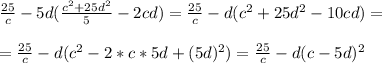 \frac{25}{c} -5d( \frac{c^2+25d^2}{5} -2cd) = \frac{25}{c} -d(c^2+25d^2 -10cd) = \\ \\ = \frac{25}{c} -d(c^2 -2*c*5d+(5 d)^2) = \frac{25}{c} -d(c -5d)^2