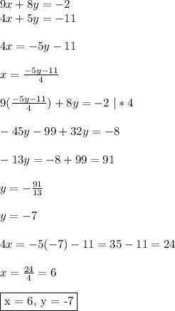 9x + 8y = -2\\ 4x+5y = -11\\\\ 4x = -5y-11\\\\ x =\frac{-5y-11}{4}\\\\ 9(\frac{-5y-11}{4}) + 8y = -2 \ |*4\\\\ -45y-99+32y = -8\\\\ -13y = -8+99 = 91\\\\ y = -\frac{91}{13}\\\\ y = -7\\\\ 4x = -5(-7)-11 = 35-11 = 24\\\\ x = \frac{24}{4} = 6\\\\ \fbox{x = 6, y = -7}