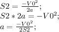 S2=\frac{-V0^2}{2a};\\ S2*2a=-V0^2;\\ a=\frac{-V0^2}{2S2};\\