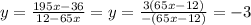 y=\frac{195x-36}{12-65x}=y=\frac{3(65x-12)}{-(65x-12)}=-3