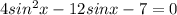 4sin^2x-12sinx-7=0