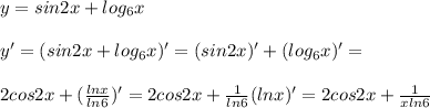 y = sin2x + log_6x\\\\y' = (sin2x + log_6x)' = (sin2x)' + (log_6x)' =\\\\ 2cos2x + (\frac{lnx}{ln6})' = 2cos2x +\frac{1}{ln6} (lnx)' =2cos2x + \frac{1}{xln6}