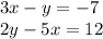 3x - y = - 7 \\ 2y - 5x = 12