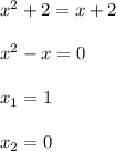 x^2+2=x+2\\\\ x^2-x=0\\\\x_1=1\\\\x_2=0