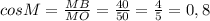 cosM=\frac{MB}{MO}=\frac{40}{50}=\frac{4}{5}=0,8