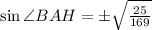 \sin\angle BAH=\pm\sqrt{\frac{25}{169}}