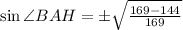 \sin\angle BAH=\pm\sqrt{\frac{169-144}{169}}