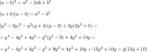 (a-b)^{2}=a^{2}-2ab+b^{2}\\\\ (a+b)(a-b)=a^{2}-b^{2}\\\\ (y^{2}-2y)^{2}-y^{2}(y+3)(y-3)+2y(2y^{2}+5)=\\\\ =y^{4}-4y^{3}+4y^{2}-y^{2}(y^{2}-9)+4y^{3}+10y=\\\\ =y^{4}-4y^{3}+4y^{2}-y^{4}+9y^{2}+4y^{3}+10y=13y^{2}+10y=y(13y+10)