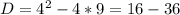 D=4^{2}-4*9=16-36