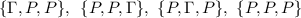 \{\Gamma,P,P\},\,\,\, \{P,P,\Gamma\},~\{P,\Gamma,P\},~\{P,P,P\}