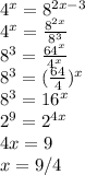 4^x=8^{2x-3}\\ 4^x=\frac{8^{2x}}{8^3}\\ 8^{3}=\frac{64^x}{4^x}\\ 8^{3}=(\frac{64}{4})^x\\ 8^3=16^x\\ 2^9=2^{4x}\\ 4x=9\\ x=9/4