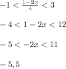 -1<\frac{1-2x}{4}<3 \\ \\ -4<1-2x<12 \\ \\ -5<-2x<11 \\ \\ -5,5