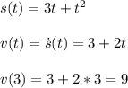 s(t)=3t+t^2\\\\ v(t) = \dot{s}(t) = 3 + 2t\\\\ v(3) = 3 + 2*3 = 9