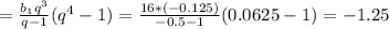 =\frac{b_1q^3}{q-1}(q^4-1)=\frac{16*(-0.125)}{-0.5-1}(0.0625-1)=-1.25