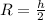 R=\frac{h}{2}