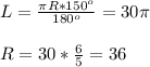 L= \frac{ \pi R*150^o}{180^o} =30 \pi \\ \\ R = 30* \frac{6}{5} = 36