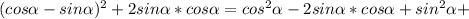 (cos\alpha-sin\alpha){^2}+2sin\alpha*cos\alpha=cos{^2}\alpha-2sin\alpha*cos\alpha+sin{^2}\alpha+