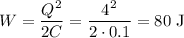 W=\dfrac{Q^2}{2C}=\dfrac{4^2}{2\cdot 0.1}=80\text{ J}