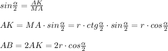 sin\frac{\alpha}{2}=\frac{AK}{MA}\\\\AK=MA\cdot sin\frac{\alpha}{2}=r\cdot ctg\frac{\alpha}{2}\cdot sin\frac{\alpha}{2}=r\cdot cos\frac{\alpha}{2}\\\\AB=2AK=2r\cdot cos\frac{\alpha}{2}