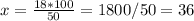 x=\frac{18*100}{50}=1800/50=36