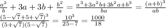 \frac{a^2}{b}+3a+3b+\frac{b^2}{a}=\frac{a^3+3a^2b+3b^2a+b^3}{ba}=\frac{(a+b)^3}{ab}\\ \frac{(5-\sqrt{7}+5+\sqrt{7})^3}{(5+\sqrt{7})(5-\sqrt{7})}=\frac{10^3}{25-7}=\frac{1000}{18}