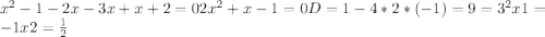 x^{2}-1-2x-3x+x+2=0 2x^{2}+x-1=0 D=1-4*2*(-1)=9=3^{2} x1=-1 x2=\frac{1}{2}