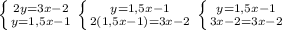 \left \{ {{ 2y=3x-2} \atop { y=1,5x-1 }} \right. \left \{ {{y=1,5x-1} \atop {2(1,5x-1)=3x-2}} \right. \left \{ {{y=1,5x-1} \atop {3x-2=3x-2}} \right.