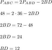 P_A_B_C=2P_A_B_D-2BD\\\\48=2\cdot36-2BD\\\\2BD=72-48\\\\2BD=24\\\\BD=12