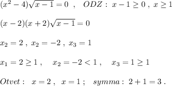 (x^2-4)\sqrt{x-1}=0\; \; ,\; \; \; ODZ:\; x-1\geq 0\; ,\; x\geq 1\\\\(x-2)(x+2)\sqrt{x-1} =0\\\\x_2=2\; ,\; x_2=-2\; ,\; x_3=1\\\\x_1=2\geq 1\; ,\; \; \; \; x_2=-2<1\; ,\; \; \; \; x_3=1\geq 1\\\\Otvet:\; \; x=2\; ,\; \; x=1\; ;\; \; \; symma:\; 2+1=3\; .